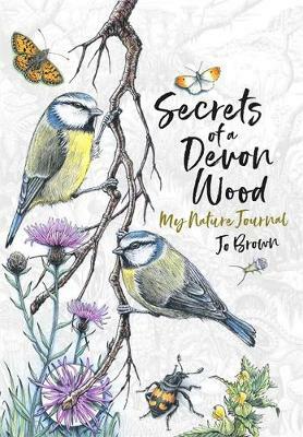 Secrets of a Devon Wood: My Nature Journal by Jo Brown