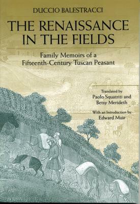 The Renaissance in the Fields: Family Memoirs of a Fifteenth-Century Tuscan Peasant by Duccio Balestracci