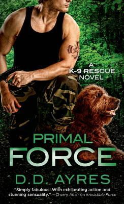 Primal Force: A K-9 Rescue Novel by D. D. Ayres