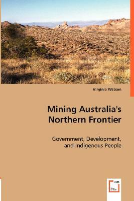 Mining Australia's Northern Frontier by Virginia Watson