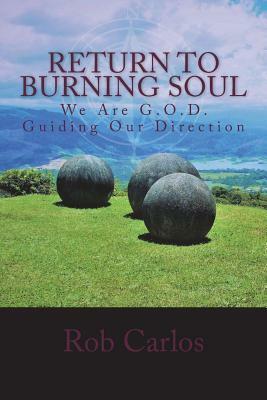 Return To Burning Soul: We Are G.O.D. Guiding Our Direction: Return to Burning Soul by Rob Carlos