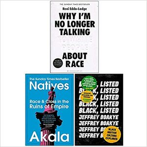 Why Im No Longer Talking to White People About Race / Natives / Black Listed: 3 Books Collection Set by Akala, Jeffrey Boakye, Reni Eddo-Lodge