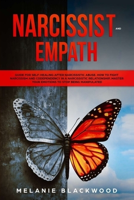 Narcissist and Empath: Guide for Self-Healing after Narcissistic Abuse. How to Fight Narcissism and Codependency in a Narcissistic Relationsh by Melanie Blackwood