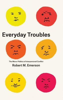 Everyday Troubles: The Micro-Politics of Interpersonal Conflict by Robert M. Emerson