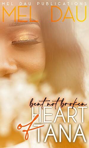 Heart Of Tana : Bent But Not Broken by Mel Dau