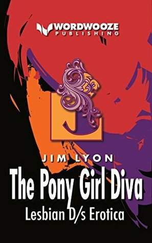 The Pony Girl Diva: Lesbian D/s Erotica by Jim Lyon