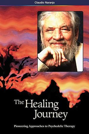 The Healing Journey - New Approaches to Consciousness by Claudio Naranjo