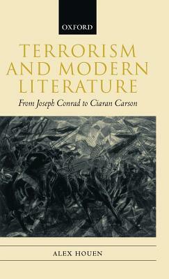 Terrorism and Modern Literature: From Joseph Conrad to Ciaran Carson by Alex Houen