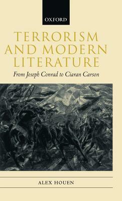 Terrorism and Modern Literature: From Joseph Conrad to Ciaran Carson by Alex Houen