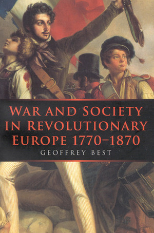 War And Society In Revolutionary Europe, 1770 1870 by Geoffrey Best