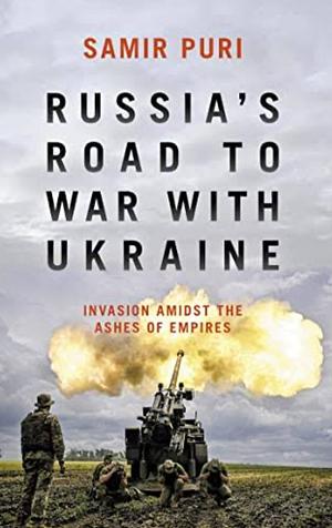 Russia's Road to War with Ukraine  by Samir Puri