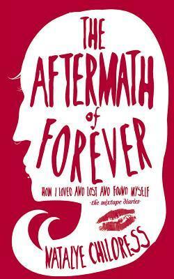 Aftermath of Forever: How I Loved, Lost, and Found Myself. The Mix Tape Diaries by Natalye Childress