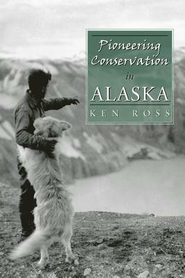 Pioneering Conservation in Alaska by Ken Ross