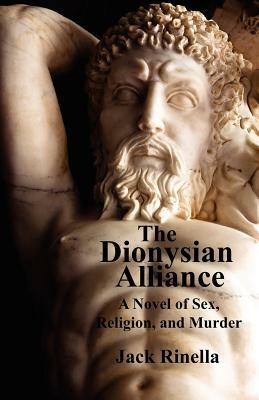 The Dionysian Alliance: A Novel of Sex, Religion, and Murder by Jack Rinella