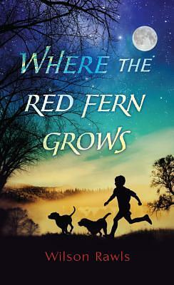 Where the Red Fern Grows by Wilson Rawls