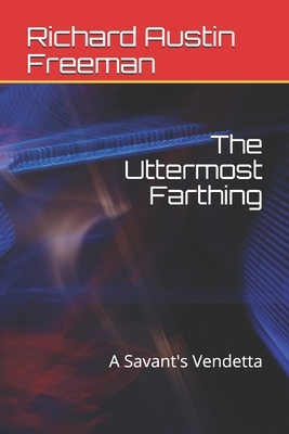 The Uttermost Farthing: A Savant's Vendetta by Richard Austin Freeman