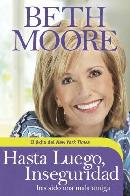 Hasta Luego, Inseguridad: Has Sido Una Mala Amiga by Beth Moore