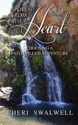 Spoken from the Heart: Choosing a Faith-Filled Adventure by Cheri Swalwell