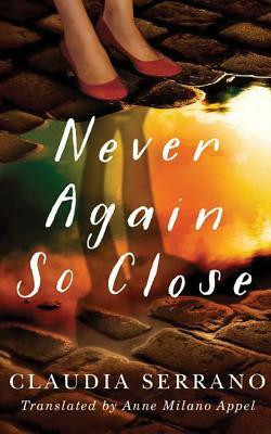 Never Again So Close by Claudia Serrano