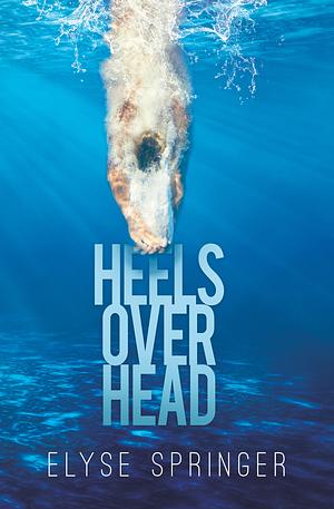 Heels Over Head by Elyse Springer