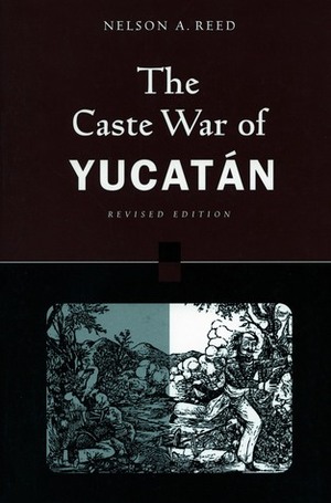 The Caste War of Yucatán: Revised Edition by Nelson Reed