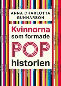 Kvinnorna som formade pophistorien by Anna Charlotta Gunnarson