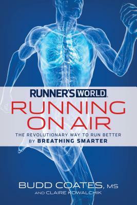 Runner's World: Running on Air: The Revolutionary Way to Run Better by Breathing Smarter by Budd Coates, Claire Kowalchik, Editors of Runner's World Maga