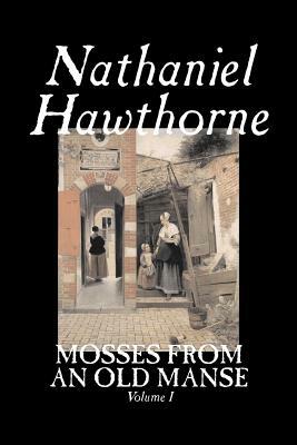 Mosses from an Old Manse, Volume I by Nathaniel Hawthorne, Fiction, Classics by Nathaniel Hawthorne