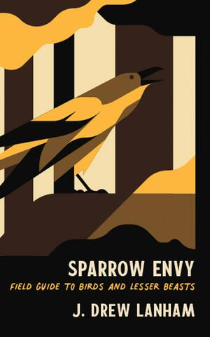 Sparrow Envy: Field Guide to Birds and Lesser Beasts by J. Drew Lanham