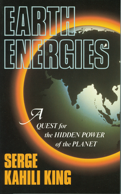 Earth Energies: A Quest for the Hidden Power of the Planet by Serge Kahili King