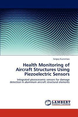 Health Monitoring of Aircraft Structures Using Piezoelectric Sensors by Sergey Kuznetsov