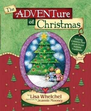 The Adventure of Christmas: Helping Children Find Jesus in Our Holiday Traditions by Lisa Whelchel, Jeannie Mooney