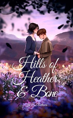 Hills of Heather and Bone by K.E. Andrews