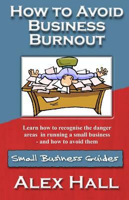 How to Avoid Business Burnout: Small Business Guides by Alex Hall