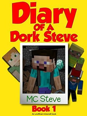 Diary of a Dork Steve: Book 1 (Diary of a Dork Steve #1) by M.C. Steve