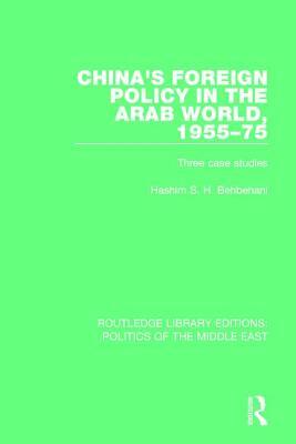 China's Foreign Policy in the Arab World, 1955-75: Three Case Studies by Hashim S. H. Behbehani