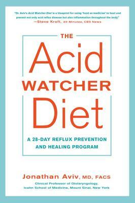 The Acid Watcher Diet: A 28-Day Reflux Prevention and Healing Program by Jonathan Aviv