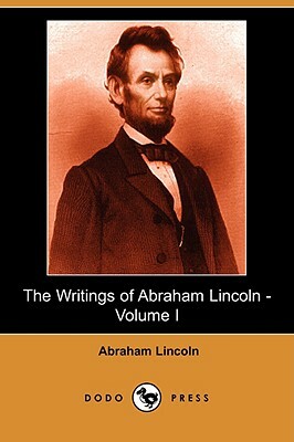 The Writings of Abraham Lincoln, Volume 1 by Abraham Lincoln