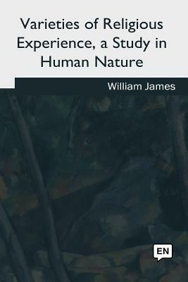 Varieties of Religious Experience, a Study in Human Nature by William James