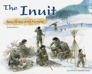 The Inuit: Ivory Carvers of the Far North by Rachel A. Koestler-Grack