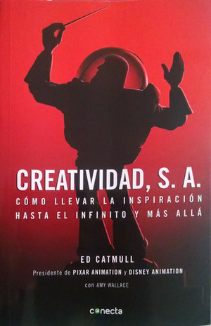 Creatividad, S. A., Cómo llevar la inspiración hasta el infinito y más allá by Ed Catmull, Amy Wallace