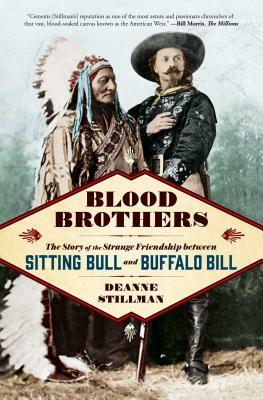 Blood Brothers: The Story of the Strange Friendship Between Sitting Bull and Buffalo Bill by Deanne Stillman