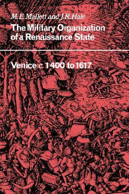 The Military Organisation of a Renaissance State: Venice C.1400 to 1617 by Michael Edward Mallett, J.R. Hale