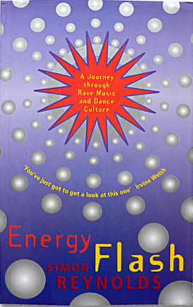 Energy Flash: A Journey Through Rave Music and Dance Culture by Simon Reynolds