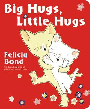 Big Hugs, Little Hugs by Felicia Bond