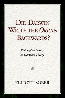 Did Darwin Write the Origin Backwards?: Philosophical Essays on Darwin's Theory by Elliott Sober