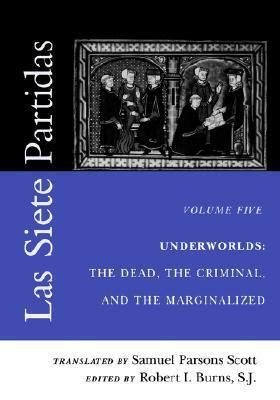 Las Siete Partidas, Volume 5: Underworlds: The Dead, the Criminal, and the Marginalized (Partidas VI and VII) by Alfonso X of Castile, Robert I. Burns, Samuel Parsons Scott