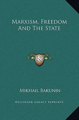 Marxism, Freedom And The State by Mikhail Aleksandrovich Bakunin