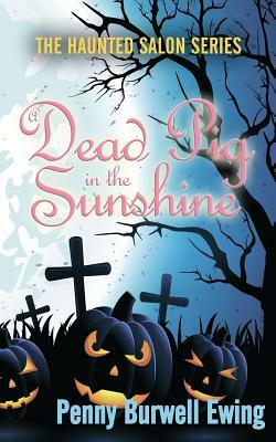 A Dead Pig in the Sunshine by Penny Burwell Ewing