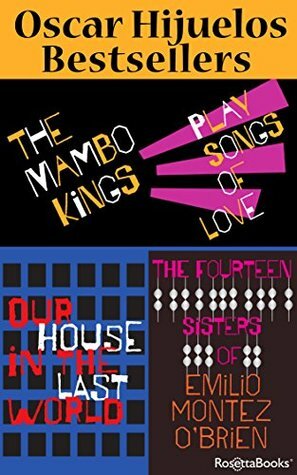 Oscar Hijuelos Bestsellers: Our House in the Last World, The Mambo Kings Play Songs of Love, The Fourteen Sisters of Emilio Montez O'Brien by Oscar Hijuelos